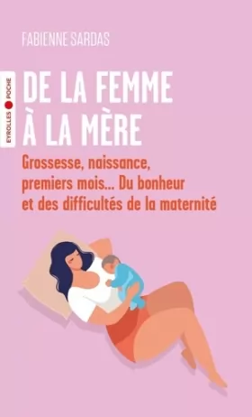 Couverture du produit · De la femme à la mère: Grossesse, naissance, premiers mois... Du bonheur et des difficultés de la maternité