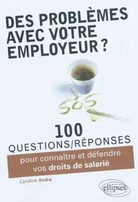 Couverture du produit · Des Problèmes avec votre Employeur ? 100 Questions-Réponses pour Connaître & Deféndre Vos Droits de Salarié