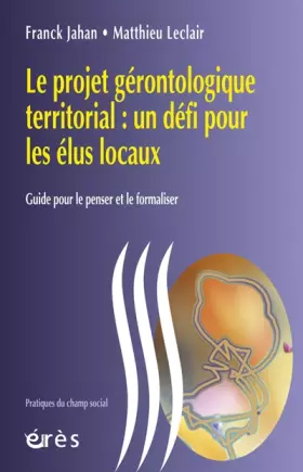 Couverture du produit · Le projet gérontologique territorial un défi pour les élus locaux: guide pour le penser et le formaliser