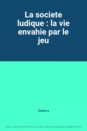 Couverture du produit · La societe ludique : la vie envahie par le jeu