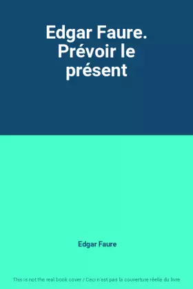 Couverture du produit · Edgar Faure. Prévoir le présent