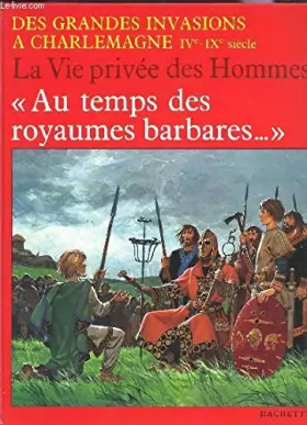 Couverture du produit · "AU TEMPS DES ROYAUMES BARBARES..." - Des grandes invasions a Charlemagne, IVe-IXe siecle / COLLECTION La Vie privee des hommes