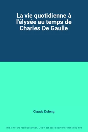 Couverture du produit · La vie quotidienne à l'élysée au temps de Charles De Gaulle