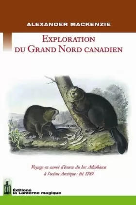 Couverture du produit · Exploration du Grand Nord Canadien. Voyage en canoë d'écorce du lac Athabasca à l'océan Arctique