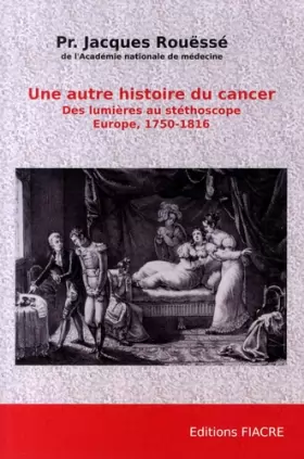 Couverture du produit · Une autre histoire du cancer: Des Lumières au stéthoscope, Europe, 1750-1816