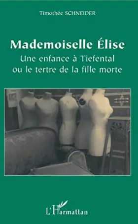 Couverture du produit · Mademoiselle Elise: Une enfance à Tiefental ou le tertre de la fille morte