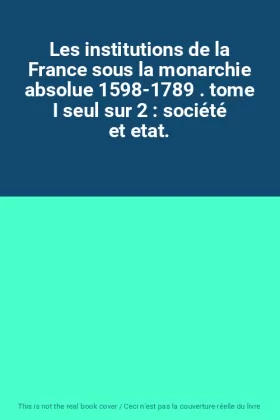 Couverture du produit · Les institutions de la France sous la monarchie absolue 1598-1789 . tome I seul sur 2 : société et etat.
