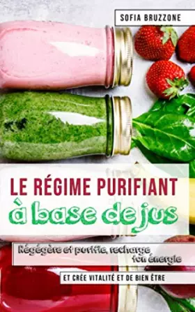 Couverture du produit · Le régime purifiant à base de jus: Régénère et purifie, recharge ton énergie et crée vitalité et de bien-être