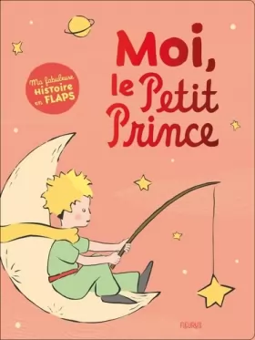 Couverture du produit · Moi, le Petit Prince. Ma fabuleuse histoire en flaps: Ma fabuleuse histoire en flaps