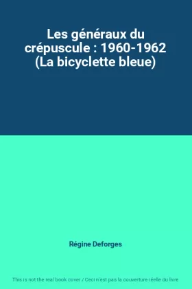 Couverture du produit · Les généraux du crépuscule : 1960-1962 (La bicyclette bleue)
