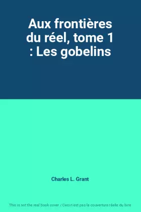 Couverture du produit · Aux frontières du réel, tome 1 : Les gobelins