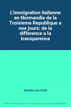Couverture du produit · L'immigration Italienne en Normandie de la Troisieme Republique a nos jours: de la difference a la transparence