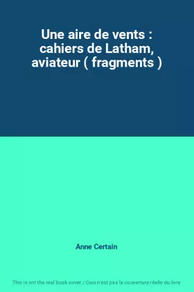 Couverture du produit · Une aire de vents : cahiers de Latham, aviateur ( fragments )