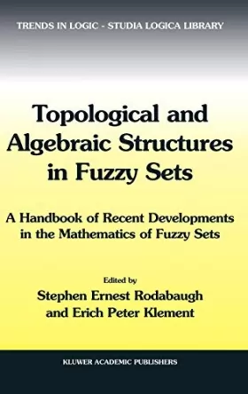 Couverture du produit · Topological and Algebraic Structures in Fuzzy Sets: A Handbook of Recent Developments in the Mathematics of Fuzzy Sets