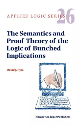 Couverture du produit · The Semantics and Proof Theory of the Logic of Bunched Implications