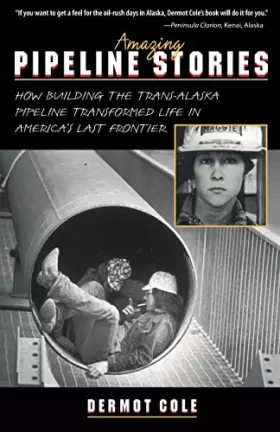 Couverture du produit · Amazing Pipeline Stories: How Building the Trans-Alaska Pipeline Transformed Life in America's Last Frontier