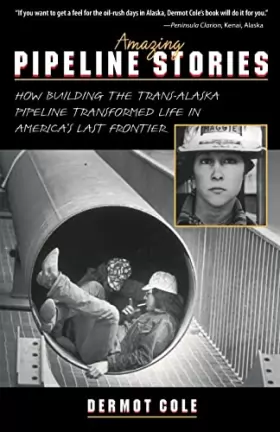 Couverture du produit · Amazing Pipeline Stories: How Building the Trans-Alaska Pipeline Transformed Life in America's Last Frontier