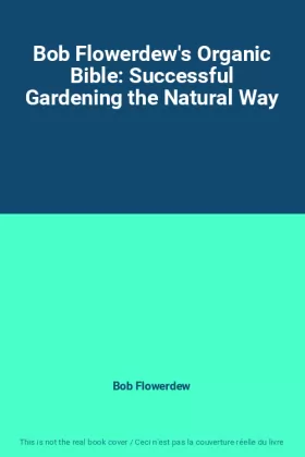 Couverture du produit · Bob Flowerdew's Organic Bible: Successful Gardening the Natural Way