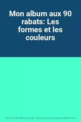 Couverture du produit · Mon album aux 90 rabats: Les formes et les couleurs