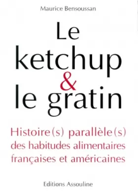 Couverture du produit · LE KETCHUP & LE GRATIN. Histoire(s) parallèle(s) des habitudes alimentaires françaises et américaines