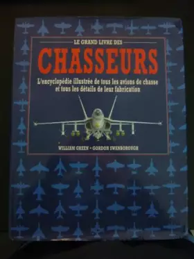 Couverture du produit · Le grand livre des Chasseurs - L'encyclopédie illustrée de tous les avions de chasse et tous les détails de leur fabrication