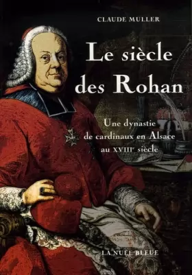 Couverture du produit · Le siècle des Rohan : Une dynastie de cardinaux en Alsace au XVIIIe siècle