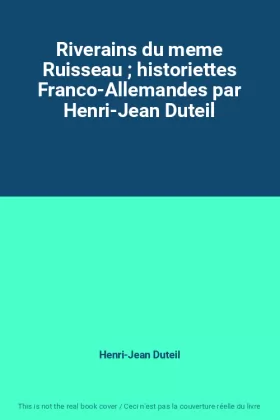 Couverture du produit · Riverains du meme Ruisseau  historiettes Franco-Allemandes par Henri-Jean Duteil