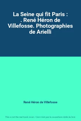 Couverture du produit · La Seine qui fit Paris : . René Héron de Villefosse. Photographies de Arielli