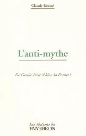 Couverture du produit · L'anti-mythe : De Gaulle était-il bien la France ?