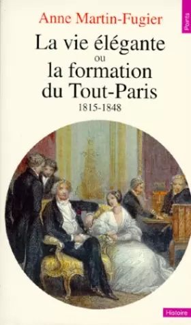Couverture du produit · La vie élégante, ou, La formation du Tout-Paris, 1815-1848