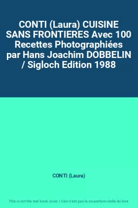 Couverture du produit · CONTI (Laura) CUISINE SANS FRONTIERES Avec 100 Recettes Photographiées par Hans Joachim DOBBELIN / Sigloch Edition 1988
