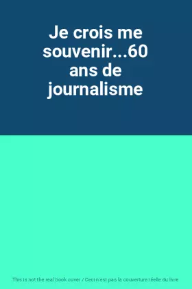 Couverture du produit · Je crois me souvenir...60 ans de journalisme
