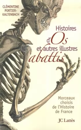 Couverture du produit · Histoires d'os et autres illustres abattis : Morceaux choisis de l'Histoire de France