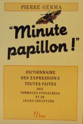 Couverture du produit · Minute papillon ! : Dictionnaire des expressions toutes faites, des formules consacrées et de leurs créateurs