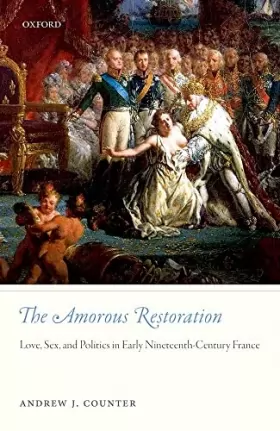 Couverture du produit · The Amorous Restoration: Love, Sex, and Politics in Early Nineteenth-Century France