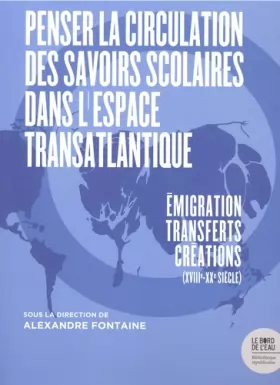 Couverture du produit · Penser la circulation des savoirs scolaires dans l'espace transatlantique: Emigration-transferts-créations (XVIIIe-XXe siècle)