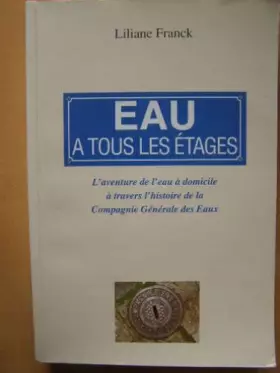 Couverture du produit · Eau a tous les étages: L'aventure de l'eau a domicile a travers l'histoire de la Compagnie generale des Eaux