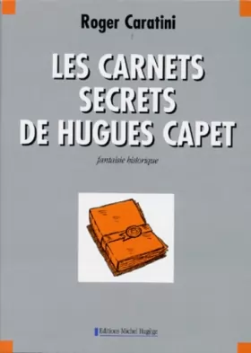 Couverture du produit · LES CARNETS SECRETS DE HUGUES CAPET. Fantaisie historique