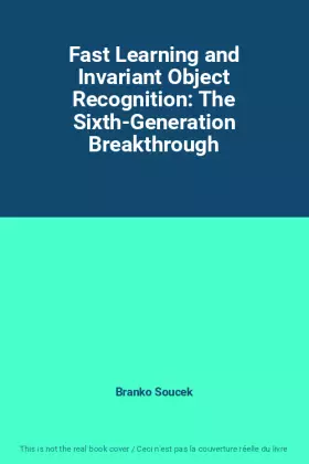 Couverture du produit · Fast Learning and Invariant Object Recognition: The Sixth-Generation Breakthrough