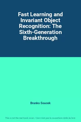 Couverture du produit · Fast Learning and Invariant Object Recognition: The Sixth-Generation Breakthrough