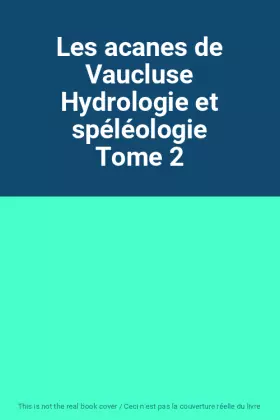 Couverture du produit · Les acanes de Vaucluse Hydrologie et spéléologie Tome 2