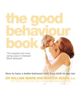 Couverture du produit · The Good Behaviour Book: To Have A Better-Behaved Child From Birth To Age Ten. William Sears And Martha Sears How To Have A Bet