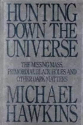 Couverture du produit · Hunting Down the Universe: The Missing Mass, Primordial Black Holes and Other Dark Matters