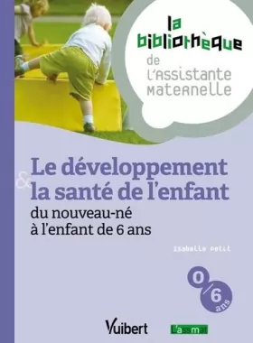Couverture du produit · Le développement et la santé de l'enfant du nouveau-né à l'enfant de 6 ans - 12 fiches - Formation Assistante maternelle