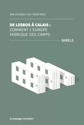 Couverture du produit · De Lesbos à Calais : Comment l'Europe fabrique des camps