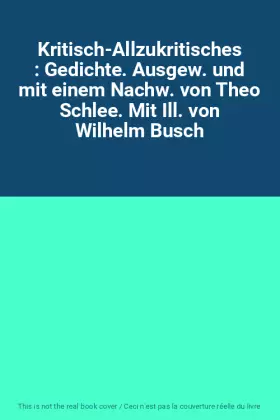 Couverture du produit · Kritisch-Allzukritisches : Gedichte. Ausgew. und mit einem Nachw. von Theo Schlee. Mit Ill. von Wilhelm Busch