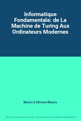 Couverture du produit · Informatique Fondamentale: de La Machine de Turing Aux Ordinateurs Modernes