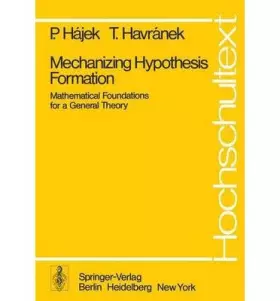 Mechanizing Hypothesis Formation. Mathematical Foundations for a General Theory - Petr; Havranek Hajek