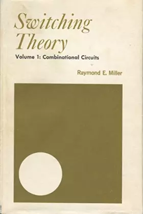 Switching Theory. Volume 1: Combinational Circuits - Raymond E. Miller