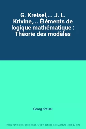 Couverture du produit · G. Kreisel,... J. L. Krivine,... Éléments de logique mathématique : Théorie des modèles